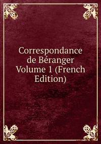 Correspondance de Beranger Volume 1 (French Edition)