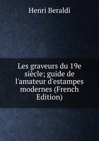 Les graveurs du 19e si?cle; guide de l'amateur d'estampes modernes (French Edition)