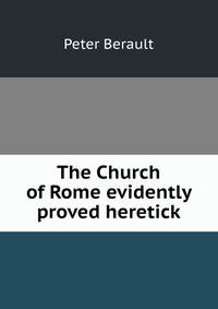 The Church of Rome evidently proved heretick