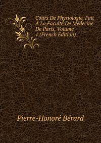Cours De Physiologie, Fait A La Faculte De Medecine De Paris, Volume 1 (French Edition)