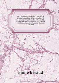 De La Juridiction P?nale Exerc?e En Temps Normal Sur Leurs Membres Et Les ?trangers Par Certaines Assembl?es Fran?aises Ant?rieurement Aux Lois De . D'histoire Constitutionnelle (French Edition)