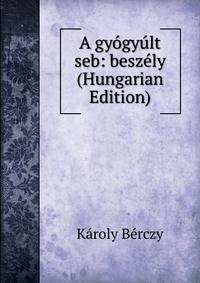 A gyogyult seb: beszely (Hungarian Edition)