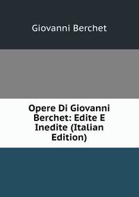 Opere Di Giovanni Berchet: Edite E Inedite (Italian Edition)