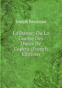 La Danse: Ou La Guerre Des Dieux De L'op?ra (French Edition)