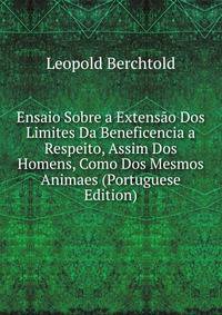 Ensaio Sobre a Extensao Dos Limites Da Beneficencia a Respeito, Assim Dos Homens, Como Dos Mesmos Animaes (Portuguese Edition)