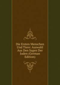 Die Ersten Menschen Und Tiere: Auswahl Aus Den Sagen Der Juden (German Edition)