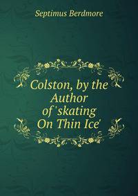 Colston, by the Author of 'skating On Thin Ice'.