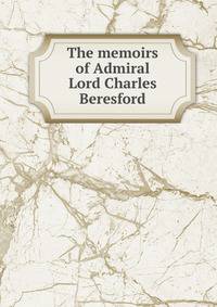 The memoirs of Admiral Lord Charles Beresford