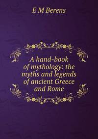 A hand-book of mythology: the myths and legends of ancient Greece and Rome