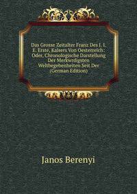 Das Grosse Zeitalter Franz Des I. I.E. Erste, Kaisers Von Oesterreich: Oder, Chronologische Darstellung Der Merkwrdigsten Weltbegebenheiten Seit Der (German Edition)