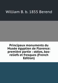 Principaux monuments du Musee egyptien de Florence: premiere partie : steles, bas-reliefs et fresques (French Edition)
