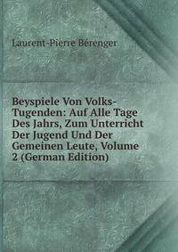 Beyspiele Von Volks-Tugenden: Auf Alle Tage Des Jahrs, Zum Unterricht Der Jugend Und Der Gemeinen Leute, Volume 2 (German Edition)