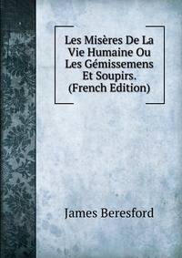 Les Miseres De La Vie Humaine Ou Les Gemissemens Et Soupirs. (French Edition)