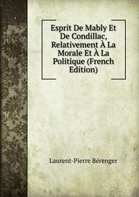 Esprit De Mably Et De Condillac, Relativement A La Morale Et A La Politique (French Edition)