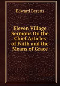 Eleven Village Sermons On the Chief Articles of Faith and the Means of Grace