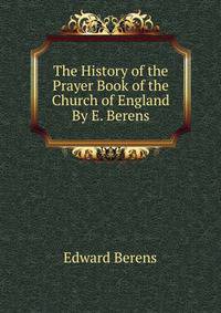 The History of the Prayer Book of the Church of England By E. Berens.