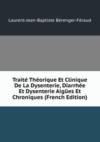 Traite Theorique Et Clinique De La Dysenterie, Diarrhee Et Dysenterie Aigues Et Chroniques (French Edition)