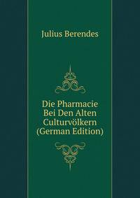 Die Pharmacie Bei Den Alten Culturvolkern (German Edition)