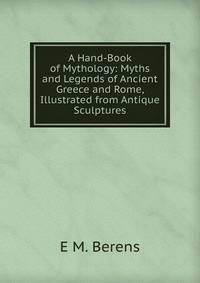 A Hand-Book of Mythology: Myths and Legends of Ancient Greece and Rome, Illustrated from Antique Sculptures