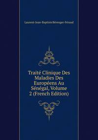 Traite Clinique Des Maladies Des Europeens Au Senegal, Volume 2 (French Edition)