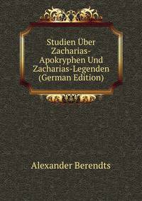 Studien Uber Zacharias-Apokryphen Und Zacharias-Legenden (German Edition)