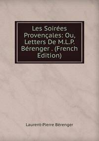 Les Soirees Provencales: Ou, Letters De M.L.P. Berenger . (French Edition)