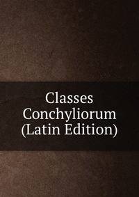 Classes Conchyliorum (Latin Edition)