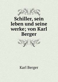 Schiller, sein leben und seine werke; von Karl Berger
