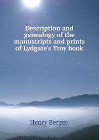 Description and genealogy of the manuscripts and prints of Lydgate's Troy book