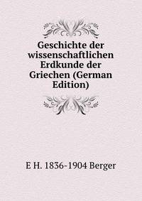 Geschichte der wissenschaftlichen Erdkunde der Griechen (German Edition)
