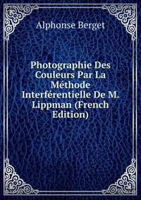 Photographie Des Couleurs Par La Methode Interferentielle De M. Lippman (French Edition)