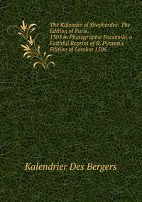 The Kalender of Shepherdes: The Edition of Paris 1503 in Photographic Facsimile, a Faithful Reprint of R. Pynson's Edition of London 1506