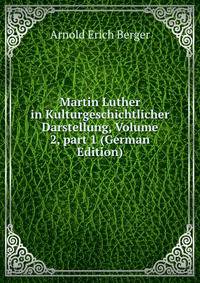 Martin Luther in Kulturgeschichtlicher Darstellung, Volume 2, part 1 (German Edition)