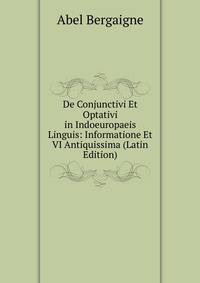 De Conjunctivi Et Optativi in Indoeuropaeis Linguis: Informatione Et VI Antiquissima (Latin Edition)