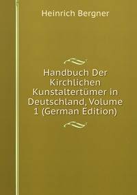 Handbuch Der Kirchlichen Kunstaltertumer in Deutschland, Volume 1 (German Edition)