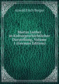 Martin Luther in Kulturgeschichtlicher Darstellung, Volume 1 (German Edition)