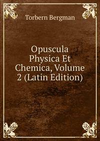 Opuscula Physica Et Chemica, Volume 2 (Latin Edition)
