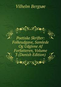 Poetiske Skrifter: Folkeudgave, Samlede Og Udgivne Af Forfatteren, Volume 3 (Danish Edition)