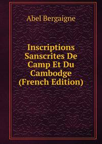 Inscriptions Sanscrites De Camp Et Du Cambodge (French Edition)