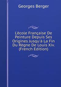 L'?cole Fran?aise De Peinture Depuis Ses Origines Jusqu'? La Fin Du R?gne De Louis Xiv. (French Edition)