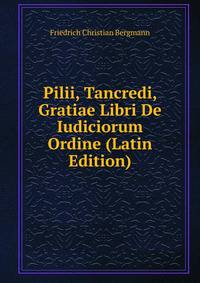 Pilii, Tancredi, Gratiae Libri De Iudiciorum Ordine (Latin Edition)