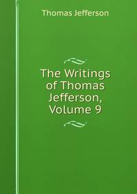 The Writings of Thomas Jefferson, Volume 9