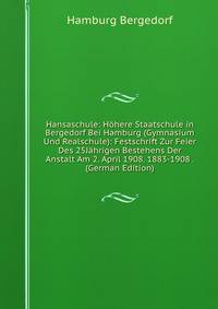 Hansaschule: Hohere Staatschule in Bergedorf Bei Hamburg (Gymnasium Und Realschule): Festschrift Zur Feier Des 25Jahrigen Bestehens Der Anstalt Am 2. April 1908. 1883-1908 . (German Edition)