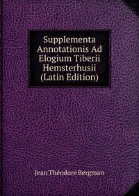 Supplementa Annotationis Ad Elogium Tiberii Hemsterhusii (Latin Edition)