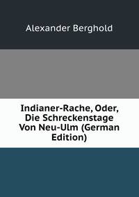 Indianer-Rache, Oder, Die Schreckenstage Von Neu-Ulm (German Edition)