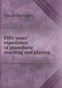 Fifty years' experience of pianoforte teaching and playing
