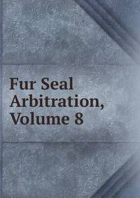 Fur Seal Arbitration, Volume 8
