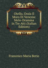 Otello, Ossia Il Moro Di Venezia: Melo-Dramma in Tre Atti (Italian Edition)