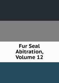 Fur Seal Abitration, Volume 12