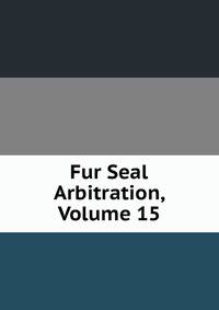 Fur Seal Arbitration, Volume 15